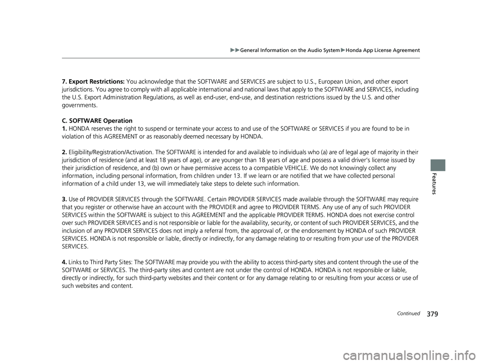 HONDA ODYSSEY 2019 Owners Manual (in English) 379
uuGeneral Information on the Audio System uHonda App License Agreement
Continued
Features
7. Export Restrictions: You acknowledge that the SOFTWARE and SERVICES are subject to U.S., European Unio HONDA ODYSSEY 2019 Owners Manual (in English) 379
uuGeneral Information on the Audio System uHonda App License Agreement
Continued
Features
7. Export Restrictions: You acknowledge that the SOFTWARE and SERVICES are subject to U.S., European Unio