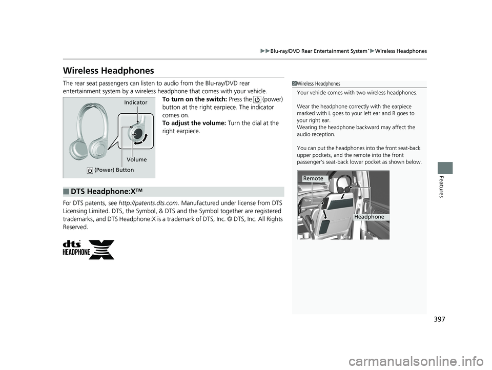 HONDA ODYSSEY 2019 Owners Manual (in English) 397
uuBlu-ray/DVD Rear Entertainment System*uWireless Headphones
Features
Wireless Headphones
The rear seat passengers can listen to audio from the Blu-ray/DVD rear
entertainment system by a wireles HONDA ODYSSEY 2019 Owners Manual (in English) 397
uuBlu-ray/DVD Rear Entertainment System*uWireless Headphones
Features
Wireless Headphones
The rear seat passengers can listen to audio from the Blu-ray/DVD rear
entertainment system by a wireles