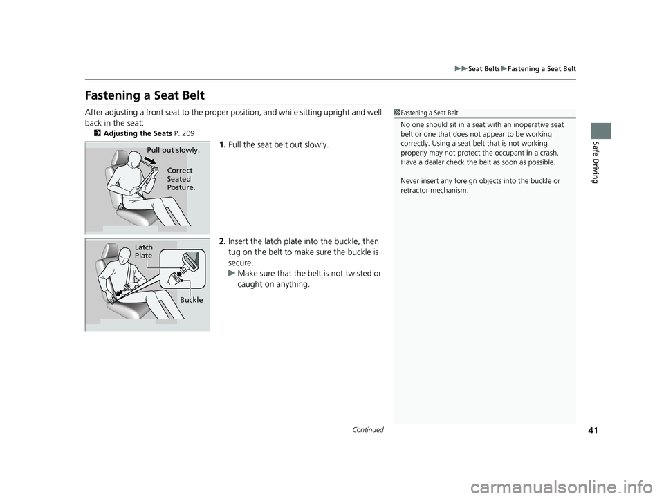 HONDA ODYSSEY 2019   (in English) Service Manual 41
uuSeat Belts uFastening a Seat Belt
Continued
Safe Driving
Fastening a Seat Belt
After adjusting a front seat to the proper  position, and while sitting upright and well 
back in the seat:
2 Adjust