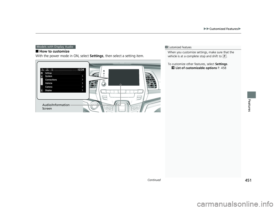HONDA ODYSSEY 2019  Owners Manual (in English) Continued451
uuCustomized Features u
Features
■How to customize
With the power mode in ON, select  Settings, then select a setting item.
Models with Display Audio1Customized Features
When you custom