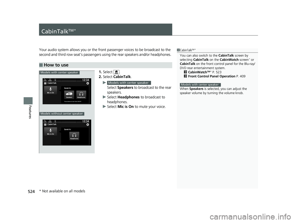 HONDA ODYSSEY 2019 Owners Manual (in English) 524
Features
CabinTalkTM *
Your audio system allows you or the front passenger voices to be broadcast to the
second and third row seat’s passengers using the rear speakers and/or headphones.
1. Se HONDA ODYSSEY 2019 Owners Manual (in English) 524
Features
CabinTalkTM *
Your audio system allows you or the front passenger voices to be broadcast to the
second and third row seat’s passengers using the rear speakers and/or headphones.
1. Se