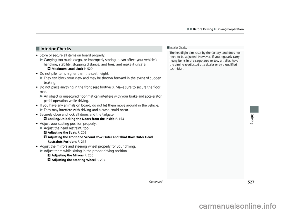 HONDA ODYSSEY 2019 Owners Manual (in English) Continued527
uuBefore Driving uDriving Preparation
Driving
• Store or secure all items on board properly.
u Carrying too much cargo, or improperly storing it, can affect your vehicle’s
handling, HONDA ODYSSEY 2019 Owners Manual (in English) Continued527
uuBefore Driving uDriving Preparation
Driving
• Store or secure all items on board properly.
u Carrying too much cargo, or improperly storing it, can affect your vehicle’s
handling,