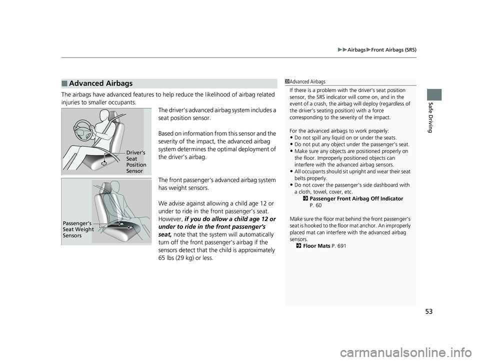 HONDA ODYSSEY 2019  Owners Manual (in English) 53
uuAirbags uFront Airbags (SRS)
Safe DrivingThe airbags have advanced features to help  reduce the likelihood of airbag related 
injuries to smaller occupants. The driver’s advanced airbag system 