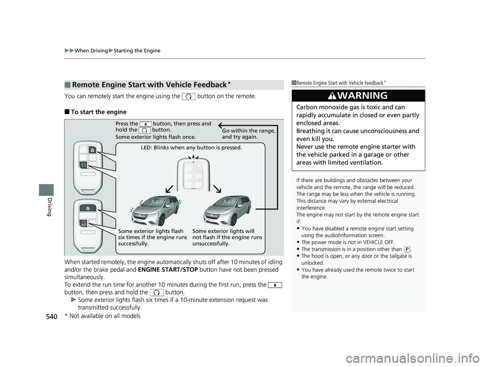 HONDA ODYSSEY 2019  Owners Manual (in English) uuWhen Driving uStarting the Engine
540
Driving
You can remotely start the engine  using the   button on the remote.
■To start the engine
When started remotely, the engine automati cally shuts off a