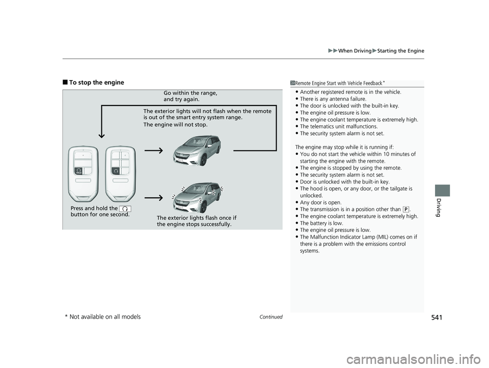 HONDA ODYSSEY 2019  Owners Manual (in English) Continued541
uuWhen Driving uStarting the Engine
Driving
■To stop the engine1Remote Engine Start with Vehicle Feedback*
•Another registered remo te is in the vehicle.•There is any antenna failur