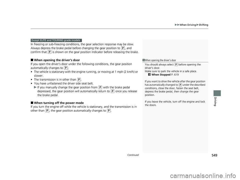 HONDA ODYSSEY 2019  Owners Manual (in English) Continued549
uuWhen Driving uShifting
Driving
In freezing or sub-freezing conditions, the gear selection response may be slow.
Always depress the brake pedal before  changing the gear position to 
(P,