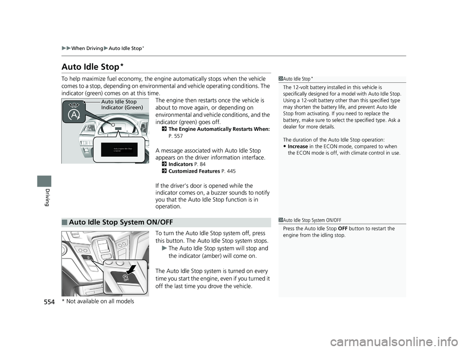 HONDA ODYSSEY 2019  Owners Manual (in English) 554
uuWhen Driving uAuto Idle Stop*
Driving
Auto Idle Stop*
To help maximize fuel econ omy, the engine automatica lly stops when the vehicle 
comes to a stop, depending on environmental and vehicle op