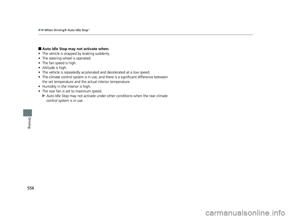 HONDA ODYSSEY 2019  Owners Manual (in English) 556
uuWhen Driving uAuto Idle Stop*
Driving
■Auto Idle Stop may  not activate when:
• The vehicle is stopped by braking suddenly.
• The steering wheel is operated.
• The fan speed is high.
•