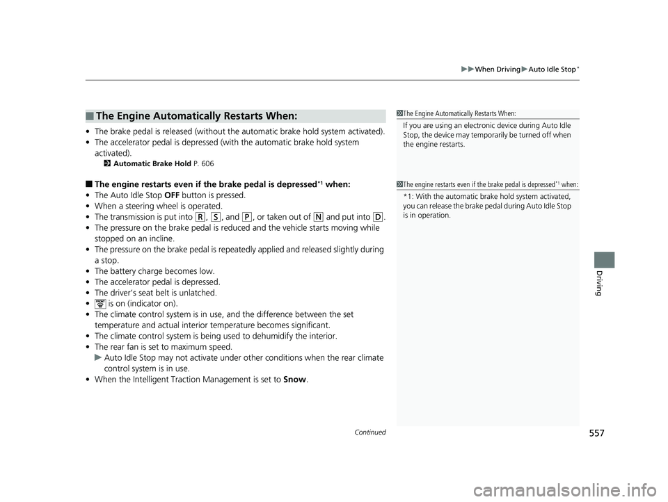 HONDA ODYSSEY 2019  Owners Manual (in English) Continued557
uuWhen Driving uAuto Idle Stop*
Driving
• The brake pedal is released (without the  automatic brake hold system activated).
• The accelerator pedal is depressed (with the automatic br