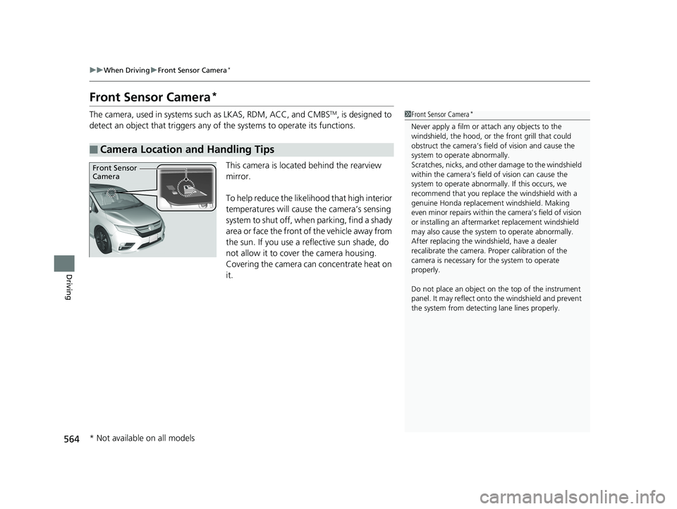 HONDA ODYSSEY 2019  Owners Manual (in English) 564
uuWhen Driving uFront Sensor Camera*
Driving
Front Sensor Camera*
The camera, used in systems such as LKAS, RDM, ACC, and CMBSTM, is designed to 
detect an object that triggers any of  the systems