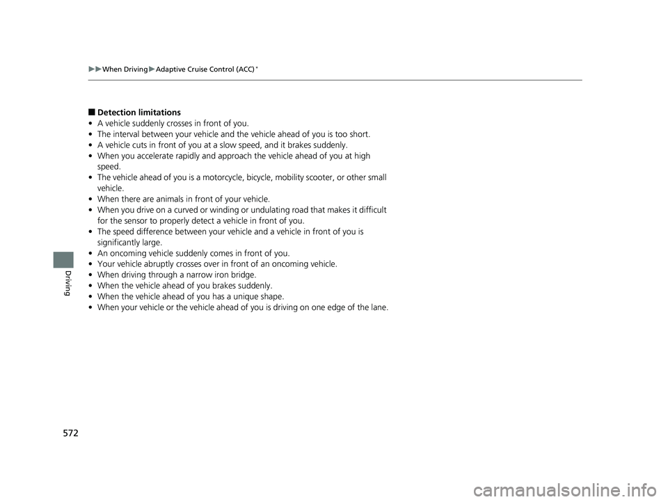 HONDA ODYSSEY 2019 Owners Manual (in English) 572
uuWhen Driving uAdaptive Cruise Control (ACC)*
Driving
■Detection limitations
• A vehicle suddenly crosses in front of you.
• The interval between your vehicle and the vehicle ahead of you i HONDA ODYSSEY 2019 Owners Manual (in English) 572
uuWhen Driving uAdaptive Cruise Control (ACC)*
Driving
■Detection limitations
• A vehicle suddenly crosses in front of you.
• The interval between your vehicle and the vehicle ahead of you i