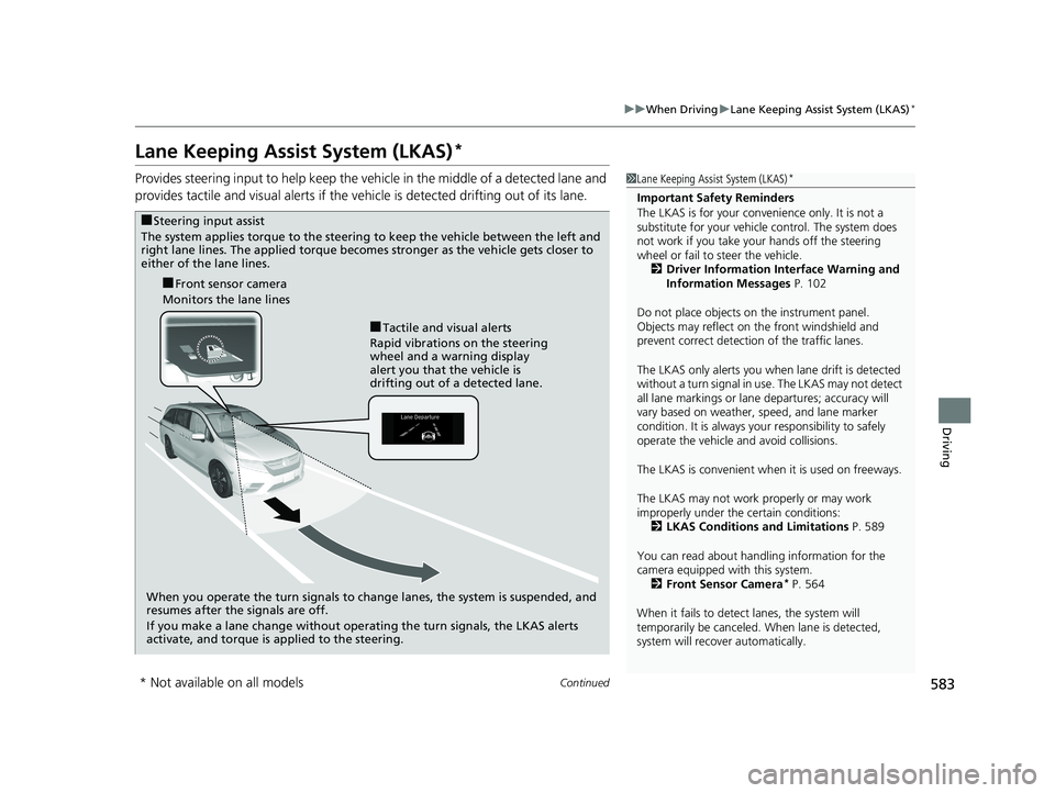 HONDA ODYSSEY 2019  Owners Manual (in English) 583
uuWhen Driving uLane Keeping Assist System (LKAS)*
Continued
Driving
Lane Keeping Assist System (LKAS)*
Provides steering input to help keep the vehicle in the middle of a detected lane and 
provi
