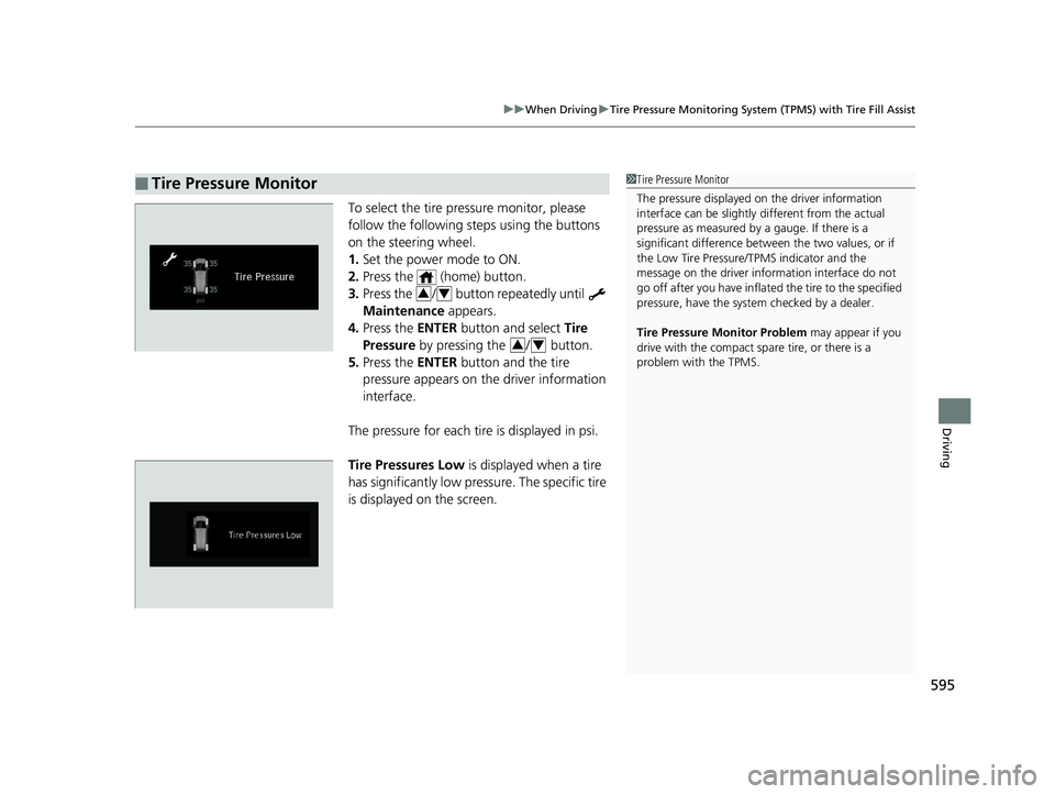 HONDA ODYSSEY 2019  Owners Manual (in English) 595
uuWhen Driving uTire Pressure Monitoring System (TPMS) with Tire Fill Assist
Driving
To select the tire pressure monitor, please 
follow the following st eps using the buttons 
on the steering whe