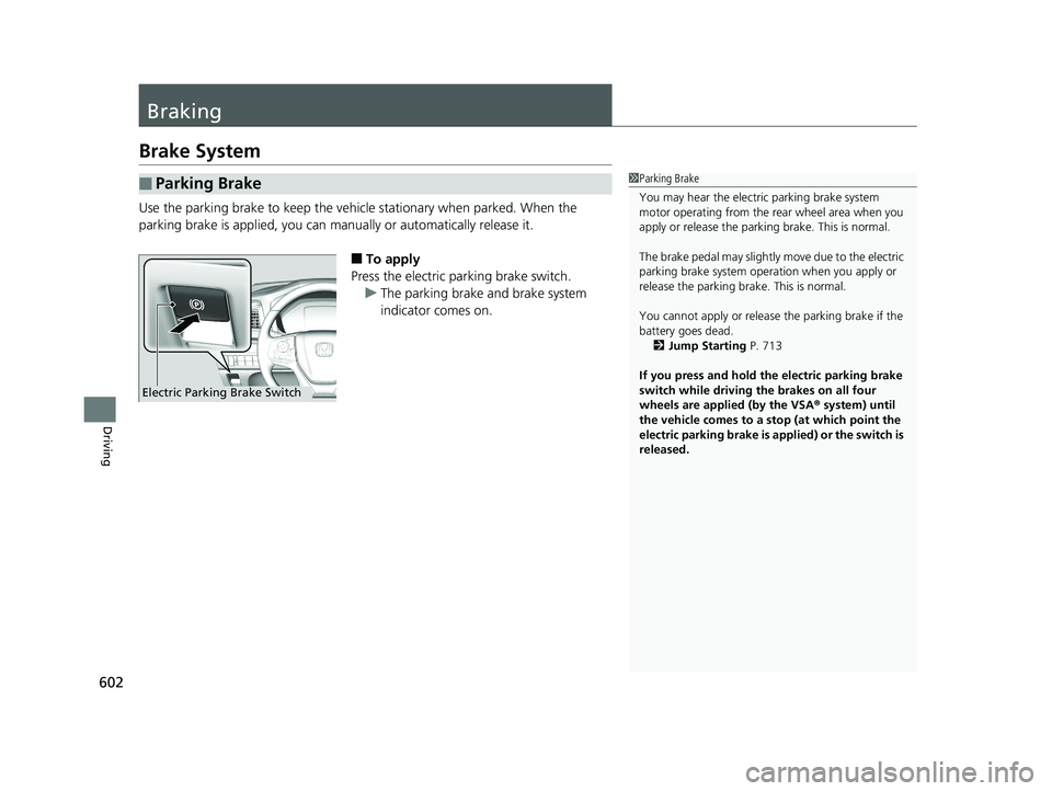 HONDA ODYSSEY 2019  Owners Manual (in English) 602
Driving
Braking
Brake System
Use the parking brake to keep the vehicle stationary when parked. When the 
parking brake is applied, you can manually or automatically release it.
■To apply
Press t