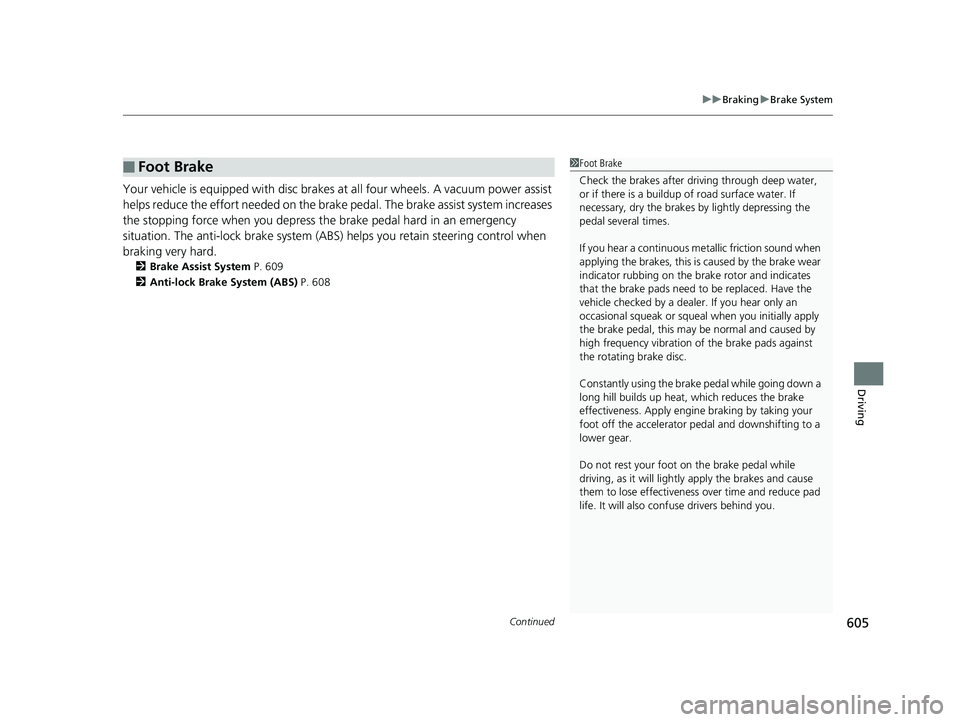 HONDA ODYSSEY 2019  Owners Manual (in English) Continued605
uuBraking uBrake System
Driving
Your vehicle is equipped with disc brakes at all four wheels. A vacuum power assist 
helps reduce the effort needed on the brake  pedal. The brake assist s
