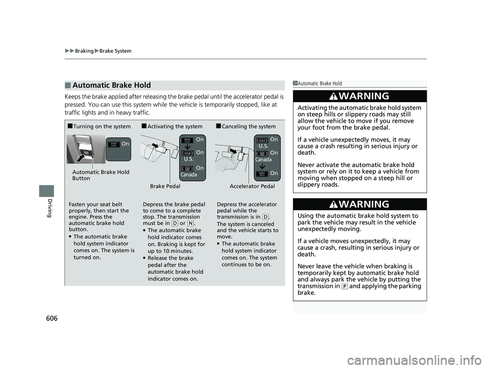 HONDA ODYSSEY 2019  Owners Manual (in English) uuBraking uBrake System
606
Driving
Keeps the brake applied after releasing the br ake pedal until the accelerator pedal is 
pressed. You can use this system while th e vehicle is temporarily stopped,