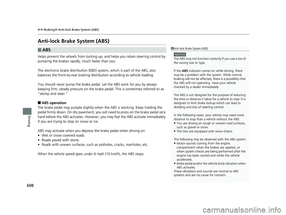 HONDA ODYSSEY 2019  Owners Manual (in English) 608
uuBraking uAnti-lock Brake System (ABS)
Driving
Anti-lock Brake System (ABS)
Helps prevent the wheels from locking up, an d helps you retain steering control by 
pumping the brakes rapidly, much f