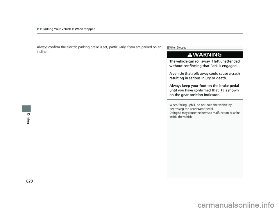 HONDA ODYSSEY 2019  Owners Manual (in English) uuParking Your Vehicle uWhen Stopped
620
Driving
Always confirm the electric park ing brake is set, particularly if you are parked on an 
incline.1 When Stopped
When facing uphill, do not hold the veh
