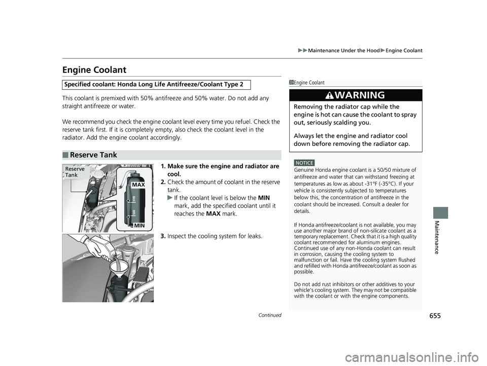 HONDA ODYSSEY 2019  Owners Manual (in English) 655
uuMaintenance Under the Hood uEngine Coolant
Continued
Maintenance
Engine Coolant
This coolant is premixed with 50% an tifreeze and 50% water. Do not add any 
straight antifreeze or water.
We reco