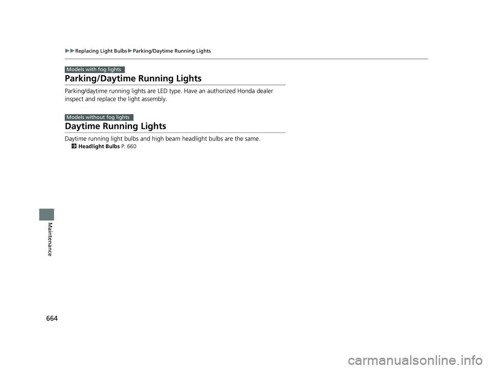 HONDA ODYSSEY 2019 Owners Manual (in English) 664
uuReplacing Light Bulbs uParking/Daytime Running Lights
Maintenance
Parking/Daytime Running Lights
Parking/daytime running lights are LED type . Have an authorized Honda dealer
inspect and replac HONDA ODYSSEY 2019 Owners Manual (in English) 664
uuReplacing Light Bulbs uParking/Daytime Running Lights
Maintenance
Parking/Daytime Running Lights
Parking/daytime running lights are LED type . Have an authorized Honda dealer
inspect and replac