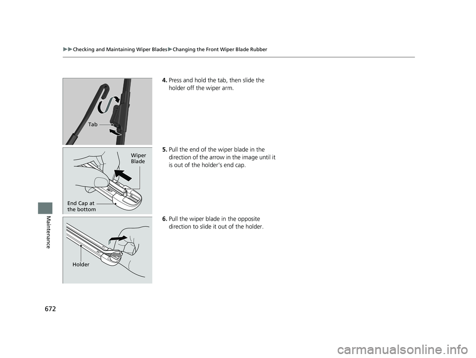 HONDA ODYSSEY 2019 Owners Manual (in English) 672
uuChecking and Maintaining Wiper Blades uChanging the Front Wiper Blade Rubber
Maintenance
4. Press and hold the tab, then slide the
holder off the wiper arm.
5. Pull the end of the wiper blade i HONDA ODYSSEY 2019 Owners Manual (in English) 672
uuChecking and Maintaining Wiper Blades uChanging the Front Wiper Blade Rubber
Maintenance
4. Press and hold the tab, then slide the
holder off the wiper arm.
5. Pull the end of the wiper blade i