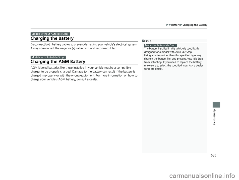 HONDA ODYSSEY 2019  Owners Manual (in English) 685
uuBattery uCharging the Battery
Maintenance
Charging the Battery
Disconnect both battery cables to prevent damaging your vehicle’s electrical system. 
Always disconnect the negative (–) cable 