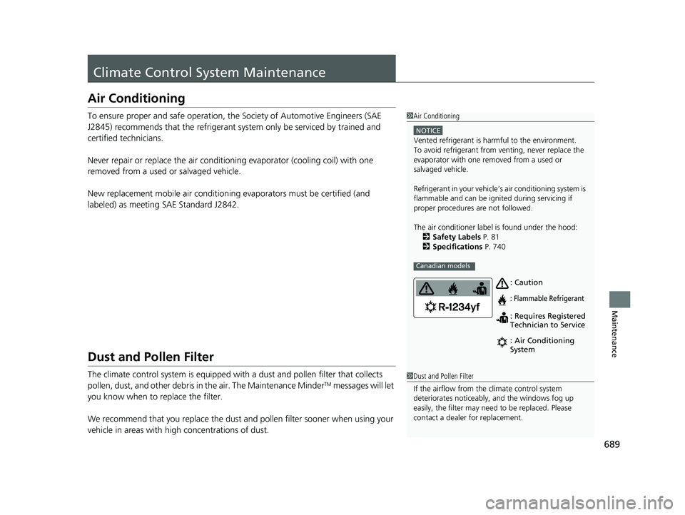 HONDA ODYSSEY 2019  Owners Manual (in English) 689
Maintenance
Climate Control System Maintenance
Air Conditioning
To ensure proper and safe operation, the Society of Automotive Engineers (SAE 
J2845) recommends that the refrigerant system only be