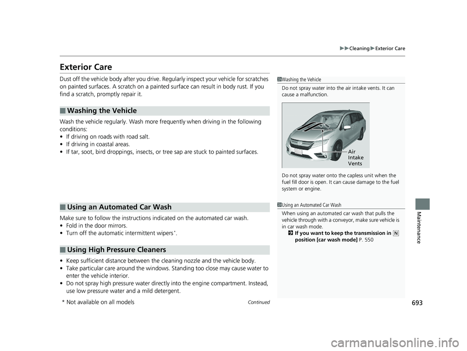HONDA ODYSSEY 2019  Owners Manual (in English) 693
uuCleaning uExterior Care
Continued
Maintenance
Exterior Care
Dust off the vehicle body after you drive.  Regularly inspect your vehicle for scratches 
on painted surfaces. A scratch on a painted 