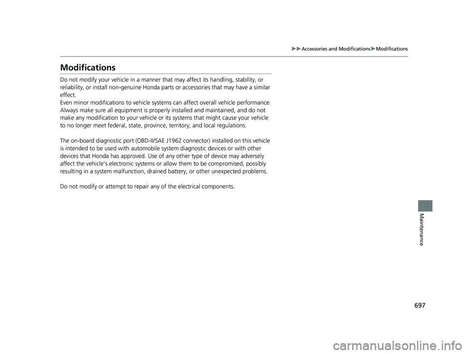 HONDA ODYSSEY 2019  Owners Manual (in English) 697
uuAccessories and Modifications uModifications
Maintenance
Modifications
Do not modify your vehicle in a manner that  may affect its handling, stability, or 
reliability, or install non-genuine Ho