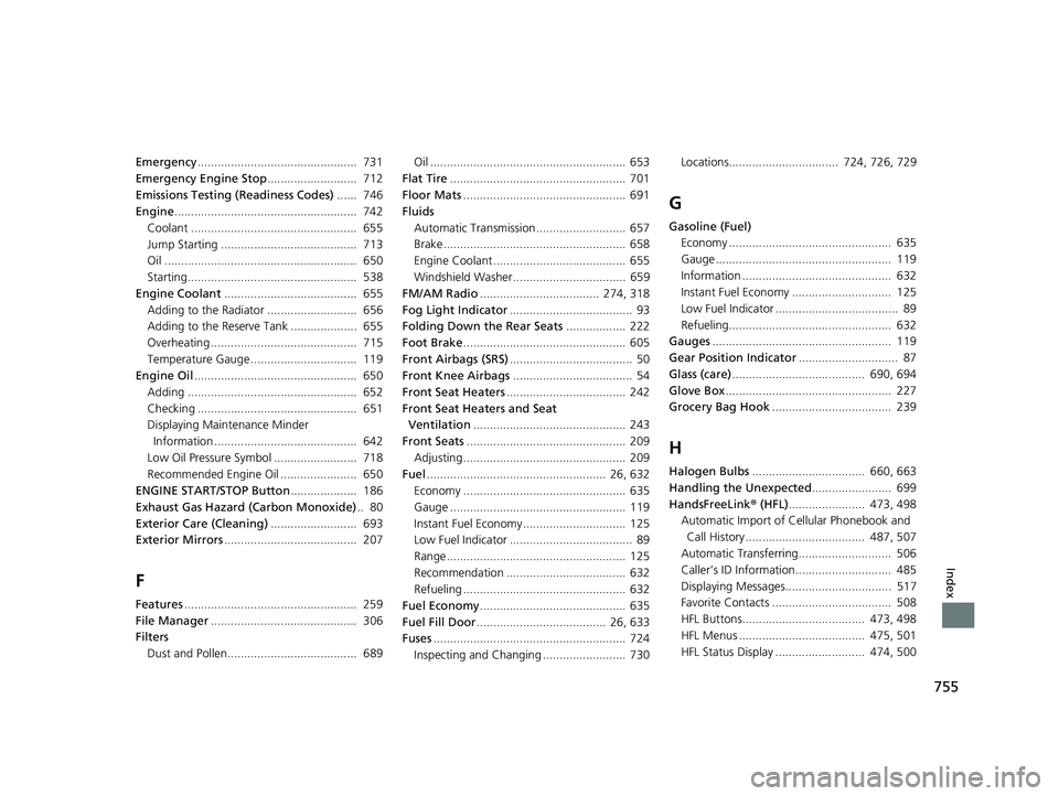 HONDA ODYSSEY 2019  Owners Manual (in English) 755
Index
Emergency................................................  731
Emergency Engine Stop ...........................  712
Emissions Testing (Readiness Codes) ......  746
Engine .................