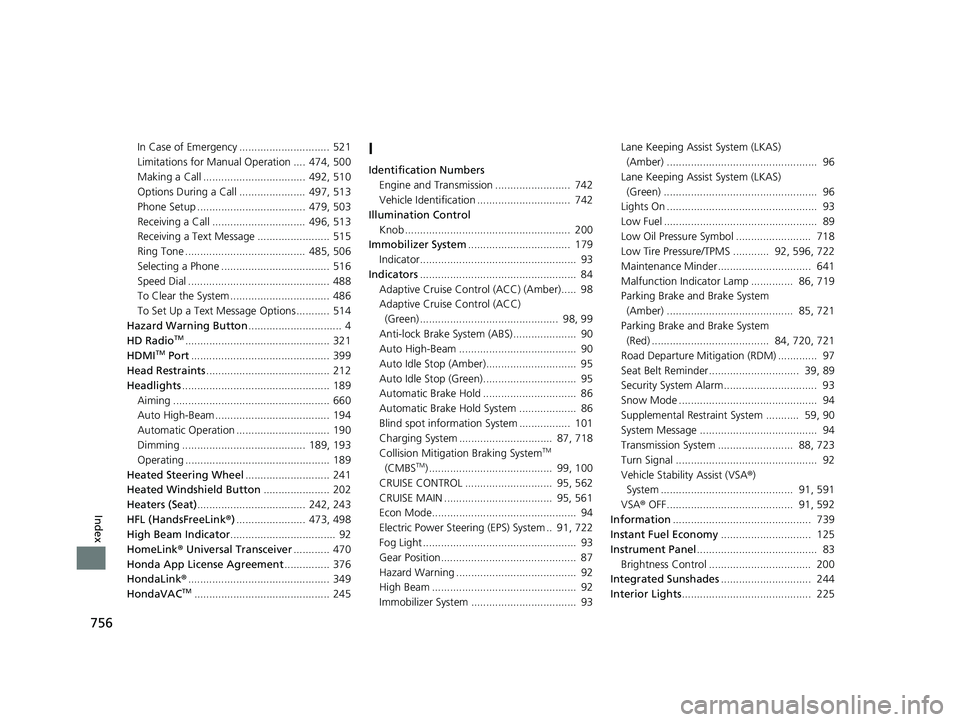 HONDA ODYSSEY 2019  Owners Manual (in English) 756
Index
In Case of Emergency .............................. 521
Limitations for Manual Operation ....  474, 500
Making a Call ..................................  492, 510
Options During a Call .....