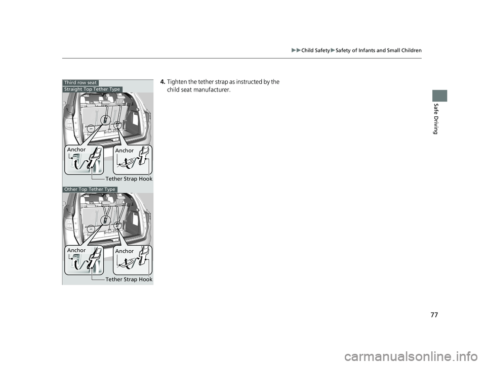 HONDA ODYSSEY 2019   (in English) Manual PDF 77
uuChild Safety uSafety of Infants and Small Children
Safe Driving
4. Tighten the tether strap  as instructed by the 
child seat manufacturer.Third row seat
Tether Strap Hook
Anchor Anchor
Straight 