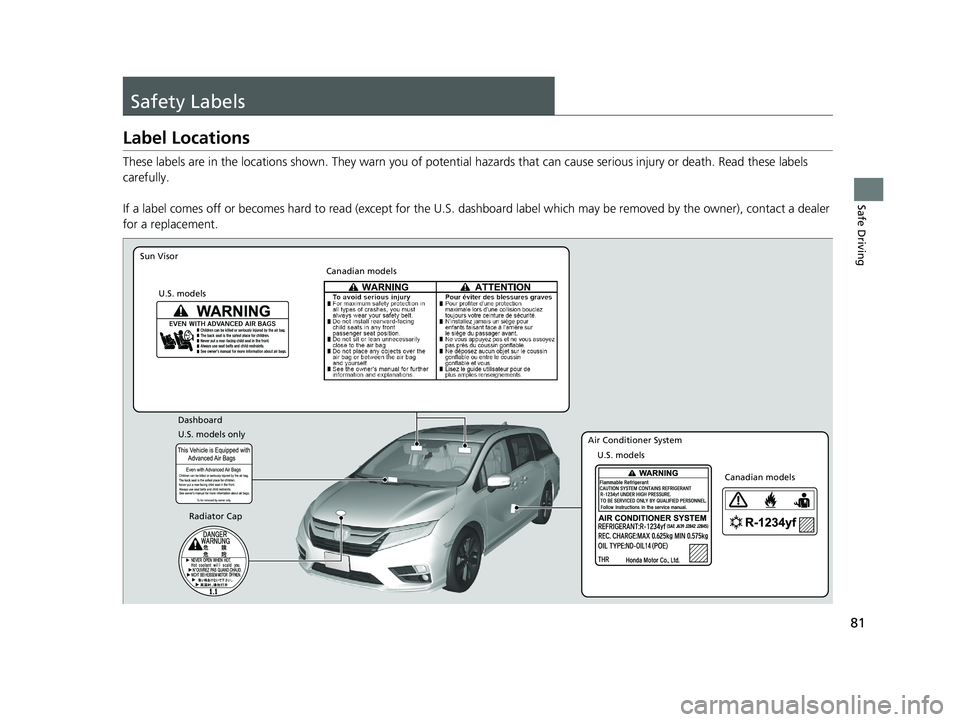 HONDA ODYSSEY 2019 (in English) Manual Online 81
Safe Driving
Safety Labels
Label Locations
These labels are in the locations shown. They warn you of potential hazards that can cause serious injury or death. Read these labels
carefully.
If a la HONDA ODYSSEY 2019 (in English) Manual Online 81
Safe Driving
Safety Labels
Label Locations
These labels are in the locations shown. They warn you of potential hazards that can cause serious injury or death. Read these labels
carefully.
If a la