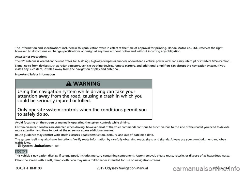 HONDA ODYSSEY 2019  Navigation Manual (in English) The information and specifications included in this publication were in effect at the time of approval for printing. Honda Motor Co., Ltd., reserves the right, 
however, to discontinue or change speci