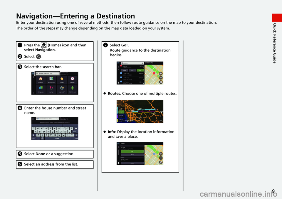HONDA ODYSSEY 2019  Navigation Manual (in English) 9
Quick Reference GuideNavigation—Entering a Destination
Enter your destination using one of several methods, then follow route guidan ce on the map to your destination.
The order of the steps may c