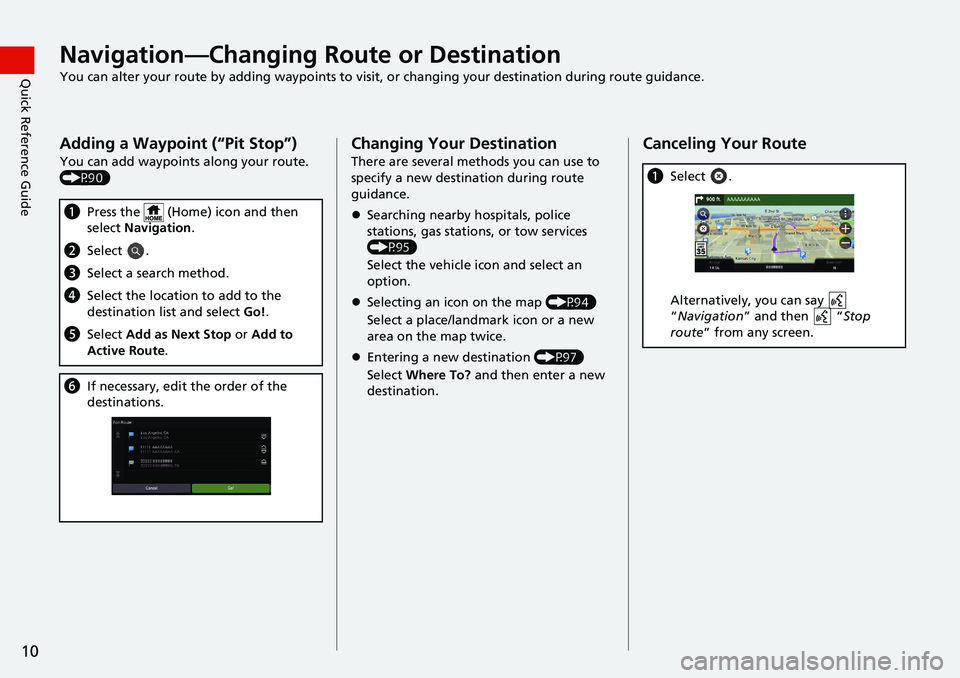 HONDA ODYSSEY 2019  Navigation Manual (in English) 10
Quick Reference GuideNavigation—Changing Route or Destination
You can alter your route by adding waypoints to visit, or changing your destination during route guidance.
Adding a Waypoint (“Pit 