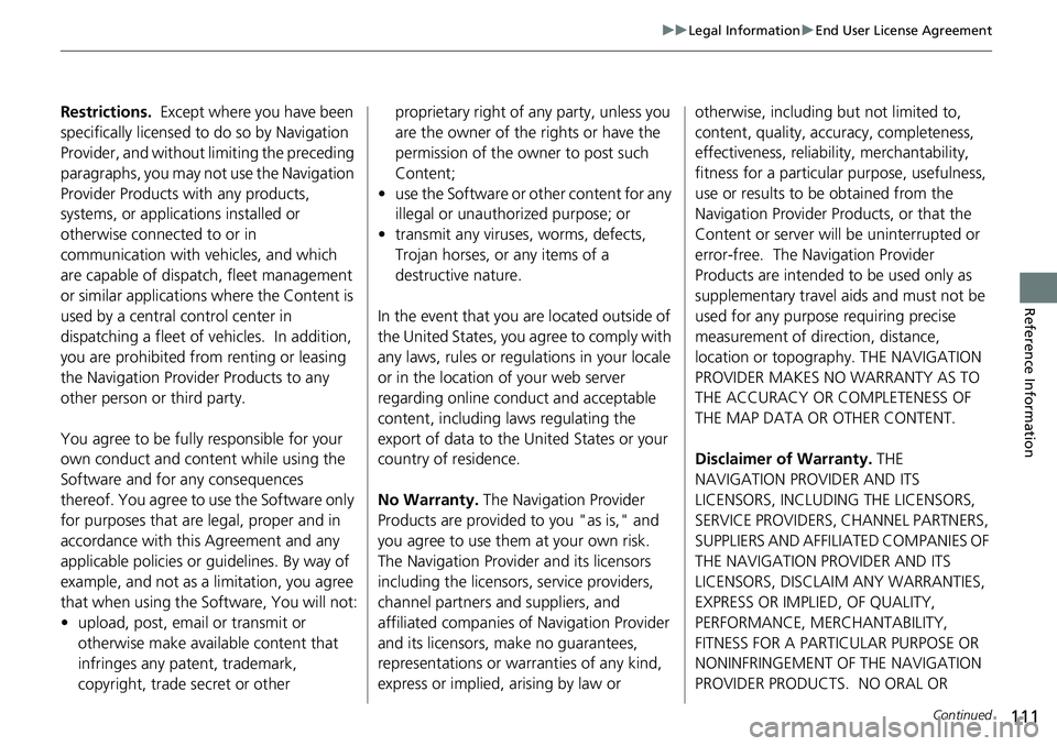 HONDA ODYSSEY 2019 Navigation Manual (in English) 111
uuLegal Information uEnd User License Agreement
Continued
Reference Information
Restrictions. Except where you have been
specifically licensed to do so by Navigation
Provider, and without lim HONDA ODYSSEY 2019 Navigation Manual (in English) 111
uuLegal Information uEnd User License Agreement
Continued
Reference Information
Restrictions. Except where you have been
specifically licensed to do so by Navigation
Provider, and without lim