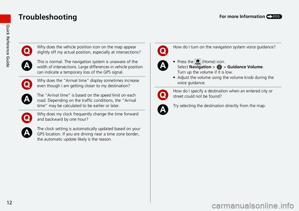 HONDA ODYSSEY 2019  Navigation Manual (in English) 12
Quick Reference GuideTroubleshootingFor more Information (P99)
Why does the vehicle position icon on the map appear 
slightly off my actual position, especially at intersections?
This is normal. Th