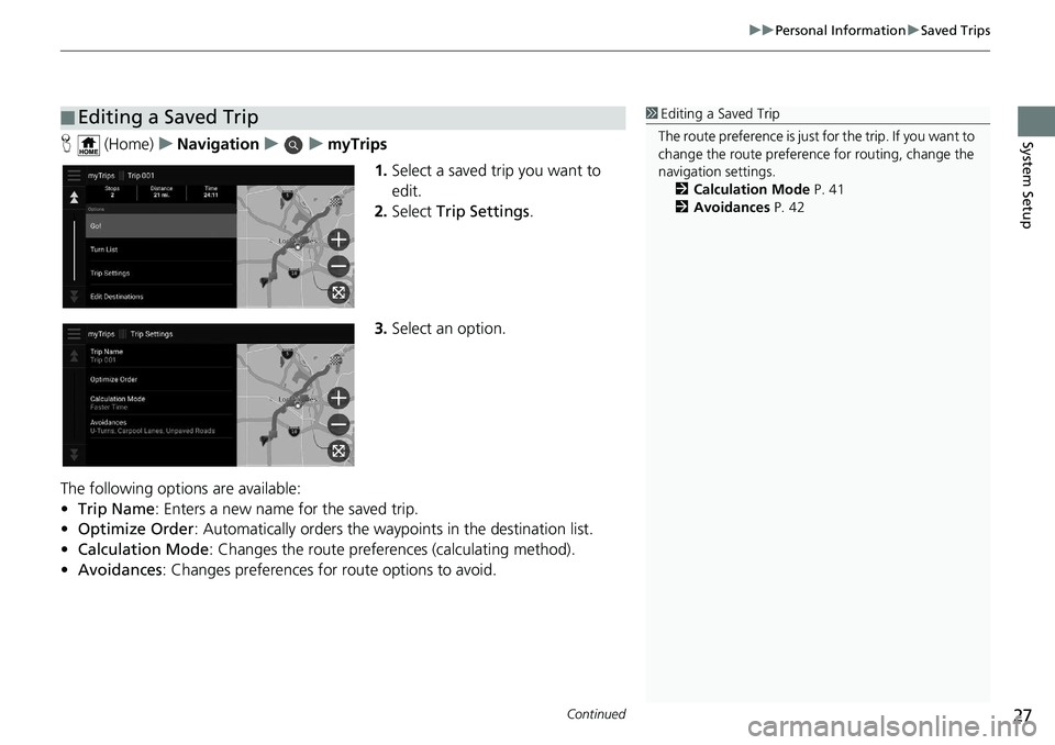 HONDA ODYSSEY 2019  Navigation Manual (in English) Continued27
uuPersonal Information uSaved Trips
System SetupH  (Home) uNavigation uumyTrips
1.Select a saved trip you want to 
edit.
2. Select  Trip Settings .
3. Select an option.
The following optio