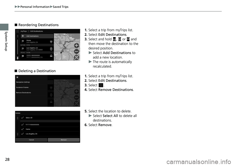 HONDA ODYSSEY 2019  Navigation Manual (in English) 28
uuPersonal Information uSaved Trips
System Setup
■ Reordering Destinations
1.Select a trip from myTrips list.
2. Select  Edit Destinations .
3. Select and hold  ,   or   and 
then move the destin