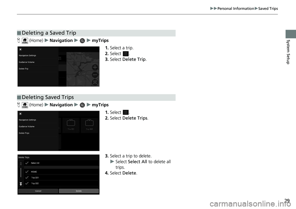 HONDA ODYSSEY 2019  Navigation Manual (in English) 29
uuPersonal Information uSaved Trips
System SetupH  (Home) uNavigation uumyTrips
1.Select a trip.
2. Select .
3. Select  Delete Trip .
H  (Home) uNavigation uumyTrips
1.Select .
2. Select  Delete Tr