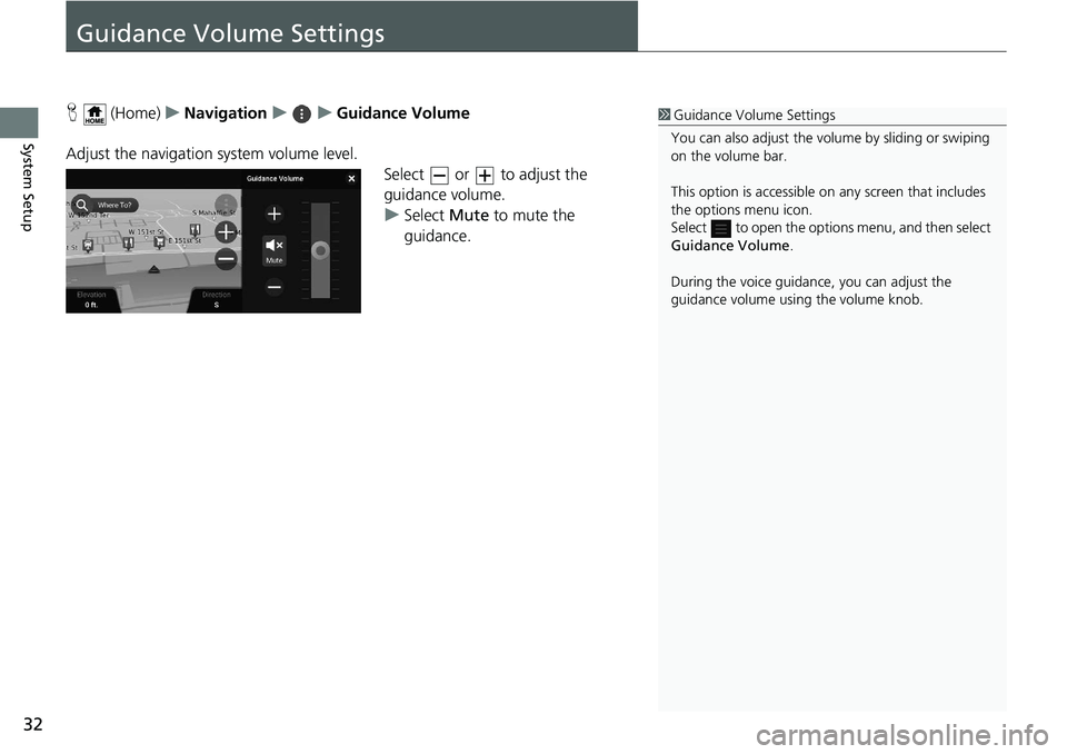 HONDA ODYSSEY 2019  Navigation Manual (in English) 32
System Setup
Guidance Volume Settings
H (Home) uNavigation uuGuidance Volume
Adjust the navigation system volume level. Select   or   to adjust the 
guidance volume.
uSelect  Mute to mute the 
guid