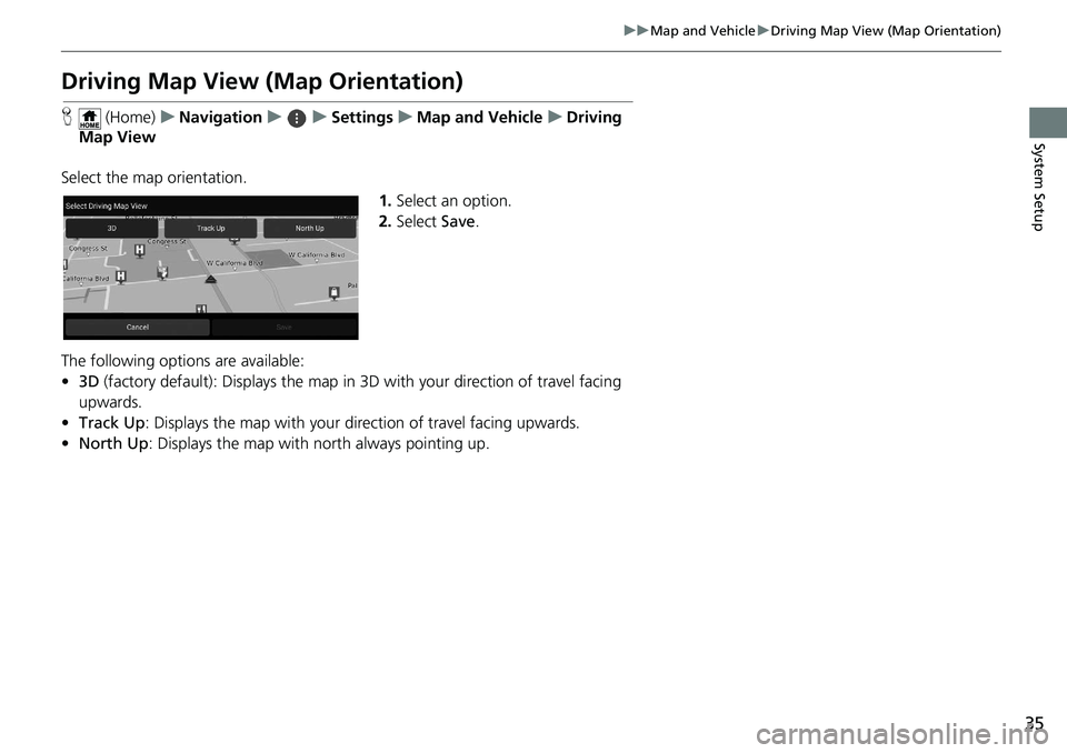 HONDA ODYSSEY 2019  Navigation Manual (in English) 35
uuMap and Vehicle uDriving Map View (Map Orientation)
System Setup
Driving Map View (Map Orientation)
H  (Home) uNavigation uuSettings uMap and Vehicle uDriving 
Map View
Select the map orientation