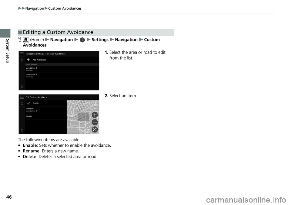 HONDA ODYSSEY 2019  Navigation Manual (in English) 46
uuNavigation uCustom Avoidances
System SetupH  (Home) uNavigation uuSettings uNavigation uCustom 
Avoidances
1.Select the area or road to edit 
from the list.
2. Select an item.
The following items