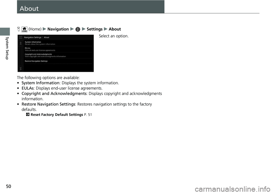 HONDA ODYSSEY 2019 Navigation Manual (in English) 50
System Setup
About
H (Home) uNavigation uuSettings uAbout
Select an option.
The following options are available:
• System Information : Displays the system information.
• EULAs : Displays end-u HONDA ODYSSEY 2019 Navigation Manual (in English) 50
System Setup
About
H (Home) uNavigation uuSettings uAbout
Select an option.
The following options are available:
• System Information : Displays the system information.
• EULAs : Displays end-u