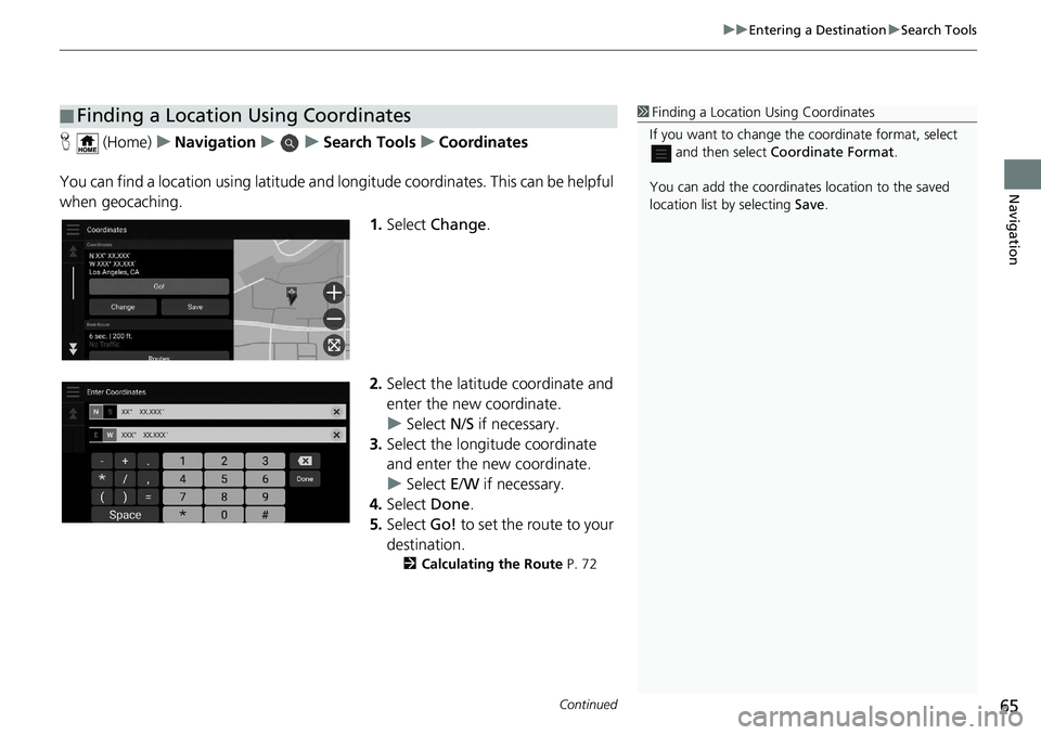 HONDA ODYSSEY 2019 Navigation Manual (in English) Continued65
uuEntering a Destination uSearch Tools
Navigation
H (Home) uNavigation uuSearch Tools uCoordinates
You can find a location using latitude and longitude coordinates. This can be helpful
w HONDA ODYSSEY 2019 Navigation Manual (in English) Continued65
uuEntering a Destination uSearch Tools
Navigation
H (Home) uNavigation uuSearch Tools uCoordinates
You can find a location using latitude and longitude coordinates. This can be helpful
w