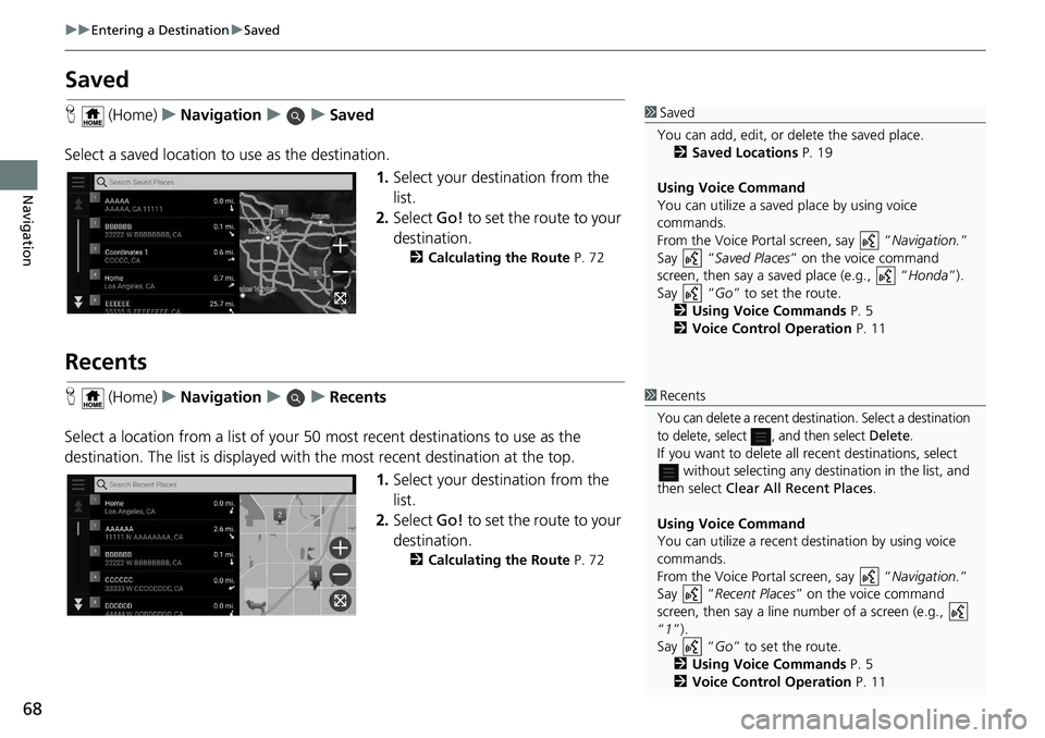 HONDA ODYSSEY 2019  Navigation Manual (in English) 68
uuEntering a Destination uSaved
Navigation
Saved
H  (Home) uNavigation uuSaved
Select a saved location to  use as the destination.
1.Select your destination from the 
list.
2. Select  Go! to set th