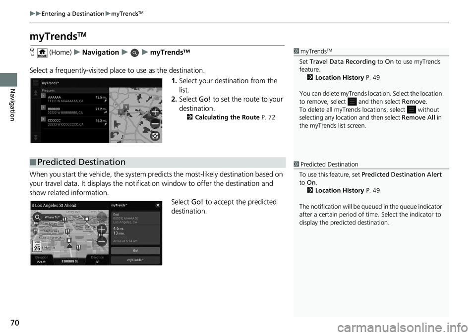 HONDA ODYSSEY 2019  Navigation Manual (in English) 70
uuEntering a Destination umyTrendsTM
Navigation
myTrendsTM
H  (Home) uNavigation uumyTrendsTM
Select a frequently-visited plac e to use as the destination.
1.Select your destination from the 
list.