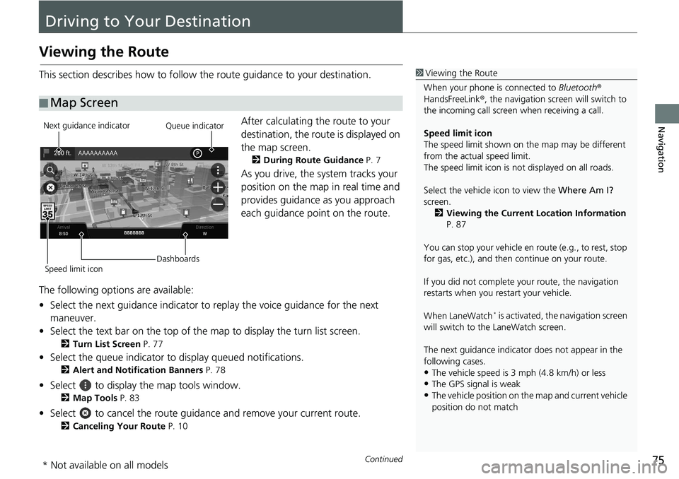 HONDA ODYSSEY 2019  Navigation Manual (in English) 75Continued
Navigation
Driving to Your Destination
Viewing the Route
This section describes how to follow the route guidance to your destination.After calculating the route to your 
destination, the r