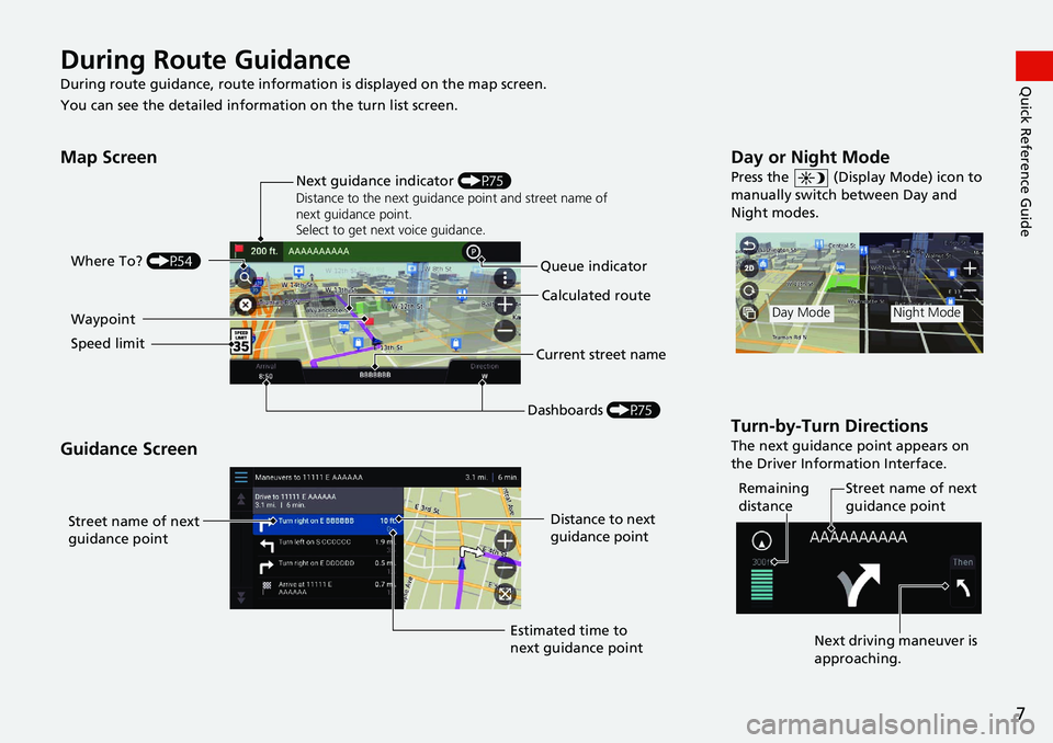 HONDA ODYSSEY 2019  Navigation Manual (in English) 7
Quick Reference GuideDuring Route Guidance
During route guidance, route information is displayed on the map screen.
You can see the detailed informat ion on the turn list screen.
Map Screen
Guidance